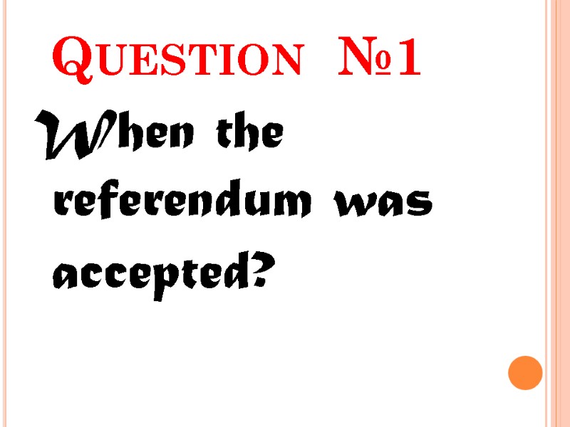 Question  №1 When the referendum was accepted?